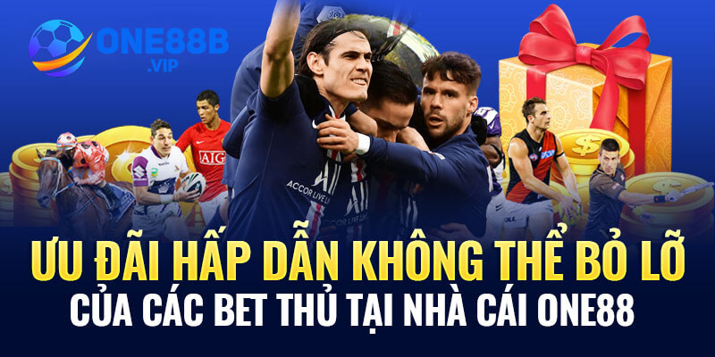 Ưu đãi tặng tiền cược hot tại One88